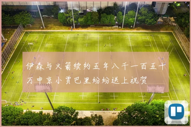 伊森与火箭续约五年八千一百五十万申京小贾巴里纷纷送上祝贺